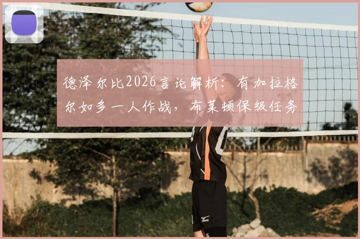 德泽尔比2026言论解析:有加拉格尔如多一人作战,布莱顿保级任务仍艰巨,战术价值深度探讨
